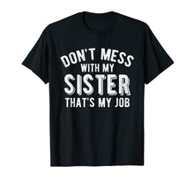 Load image into Gallery viewer, Don&#39;t Mess With Sister That&#39;s My Job Funny Sibling T Shirt
