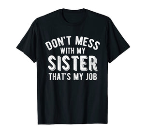 Don't Mess With Sister That's My Job Funny Sibling T Shirt