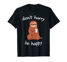 Load image into Gallery viewer, Don&#39;t Hurry Be Happy Sloth T-Shirt - Cute / Funny Sloth Joke
