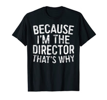 Load image into Gallery viewer, Because I&#39;m The Director That&#39;s Why T-Shirt
