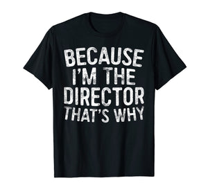 Because I'm The Director That's Why T-Shirt