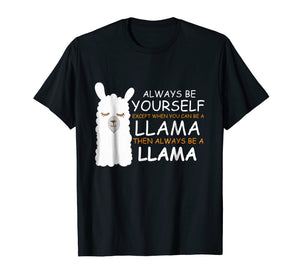 Always be Yourself Except when You can be a LLama shirt