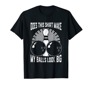 Does This Shirt Make My Balls Look Big Bowling Tee