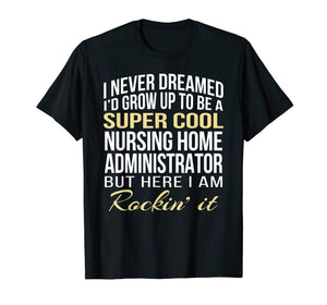Nursing Home Administrator T Shirt Funny Gift Tee