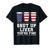 Load image into Gallery viewer, Shut up liver You&#39;re fine 4th of July Beer T-shirt
