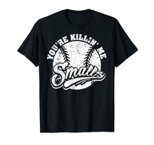 Load image into Gallery viewer, Cool You&#39;re Killin Me Smalls T-Shirt For Softball Enthusiast

