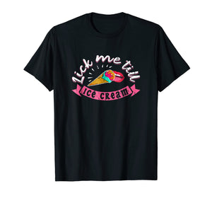 Lick Me Till Ice Cream Funny Sexy Kinky BDSM T-Shirt