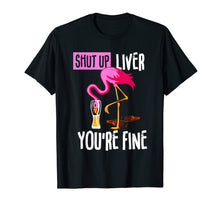 Load image into Gallery viewer, Shut Up Liver You&#39;re Fine Flamingo Drink Beer Funny Shirt
