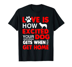 Love Is How Excited Your Dog Gets When You Get Home Tshirt