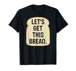Let's Get This Bread T Shirt | Funny Meme T-shirt