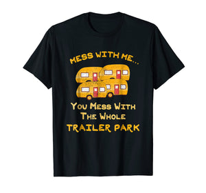 Mess with Me Mess with the Whole Trailer Park Apparel Gifts