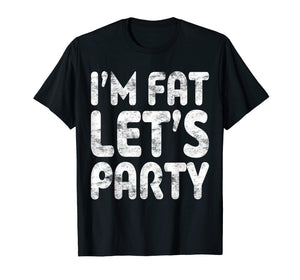 I'm Fat Let's Party T-Shirt Drinking Gift Shirt