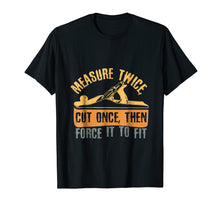 Load image into Gallery viewer, Measure Twice Cut Once - Funny Woodworking Quote T-Shirt
