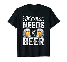 Load image into Gallery viewer, Mama Needs A Beer T shirt Mother Mom Mommy Women Tee Gifts
