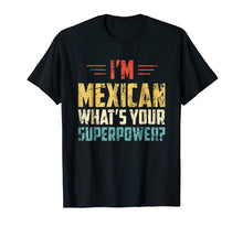 Load image into Gallery viewer, I&#39;m Mexican What&#39;s Your Super Power - Funny Mexico T-Shirt

