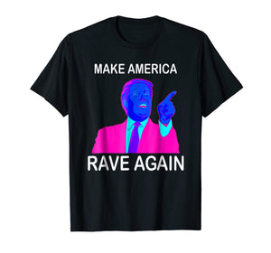 Make America Rave Again | Funny EDM Trump T-Shirt