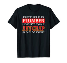 Load image into Gallery viewer, Retired Plumber I don&#39;t take Any Crap Anymore Gift  Shirt
