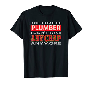 Retired Plumber I don't take Any Crap Anymore Gift  Shirt