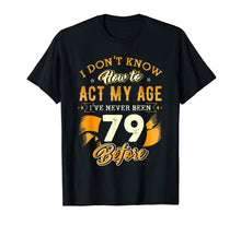 Load image into Gallery viewer, Don&#39;t Know How To Act My Age 79 Year Old 79th Birthday Shirt
