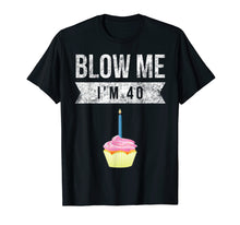 Load image into Gallery viewer, Blow Me I&#39;m 40 Forty Pun Birthday Gag Gift T Shirt Saying
