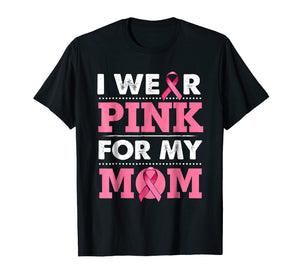 Breast Cancer Awareness T-shirt I Wear Pink For My Mom Shirt
