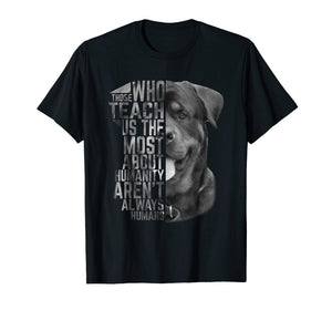 Rottweiler those who teach us the most about humanity Shirt