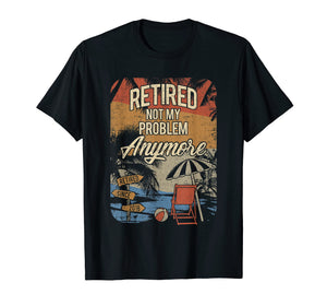 Retired Not My Problem Anymore retirement 2019 2020