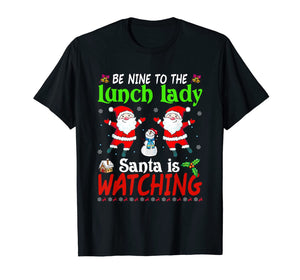 Christmas Be Nice To The Lunch Lady Santa Is Watching Xmas T-Shirt