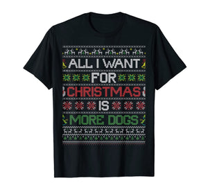 All I Want For Christmas Is More Dogs Ugly Xmas Sweater Gift T-Shirt