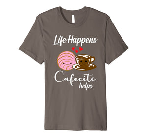Life Happens Cafecito Helps Mexican Coffee Lovers T-Shirt