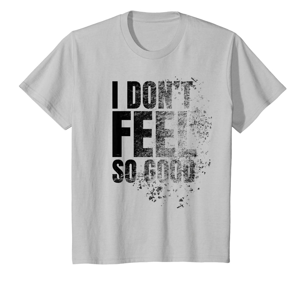 I Don't Feel So Good Shirt