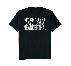 My DNA Test Says I Am A Neanderthal: Funny Joke T-Shirt