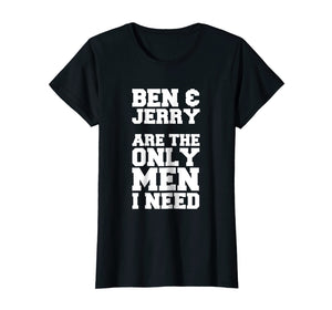 Ben & Jerry Are the Only Men I Need T-Shirt