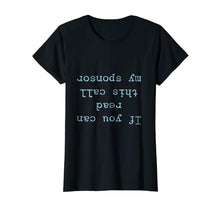 Load image into Gallery viewer, If you can read this call my Sponsor - AA NA Sobriety Tee
