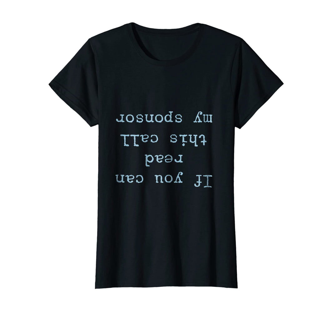If you can read this call my Sponsor - AA NA Sobriety Tee