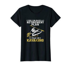 Kayaking - Do have a retirement plan plan on kayaking Shirt