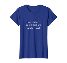 Load image into Gallery viewer, Careful or You&#39;ll End Up in My Novel T-shirt for Writers
