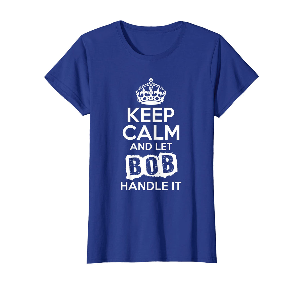 Bob T-Shirt Keep Calm and Let Bob Handle It