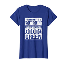 Load image into Gallery viewer, Might Be Colorblind Look Good In Green T-Shirt
