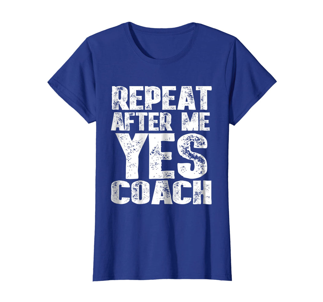 Repeat After Me Yes Coach T-Shirt Cool Coach Gift Idea Shirt