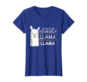 Always be Yourself Except when You can be a LLama shirt