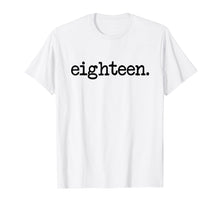 Load image into Gallery viewer, eighteen. - 18th Birthday T-Shirt
