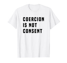 Load image into Gallery viewer, COERCION IS NOT CONSENT T SHIRT
