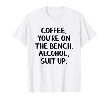 Load image into Gallery viewer, Coffee you&#39;re on the bench Alcohol suit up shirt
