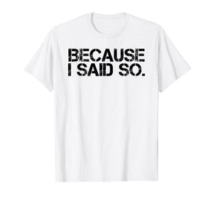BECAUSE I SAID SO. Shirt Funny Momlife Rules Boss Gift Idea