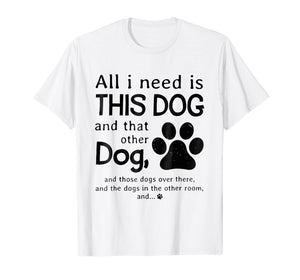 All i need is this dog and that other dog T-Shirt