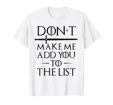 Load image into Gallery viewer, Don&#39;t Make Me Add You To The List T-Shirts
