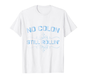 Colon Cancer No Colon Still Rollin T-Shirt