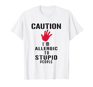Caution I'm Allergic To Stupid People T-Shirts