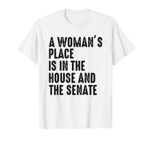 Load image into Gallery viewer, A Woman&#39;s Place Is In The House And Senate T-Shirt
